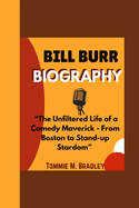 Bill Burr Biography: "The Unfiltered Life of a Comedy Maverick - From Boston to Stand-up Stardom"