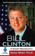 Bill Clinton: A Short Biography: 42nd President of the United States