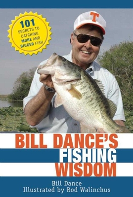 Bill Dance's Fishing Wisdom: 101 Secrets to Catching More and Bigger Fish - Dance, Bill