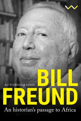 Bill Freund: An Historian's Passage to Africa - Freund, Bill, and Morrell, Robert (Foreword by)