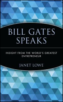 Bill Gates Speaks: Insight from the World's Greatest Entrepreneur - Lowe, Janet