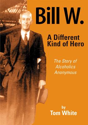 Bill W. a Different Kind of Hero - White, Tom