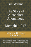 Bill Wilson The Story of Alcoholics Anonymous Memphis 1947: This was Bill W's Message to AA Groups About Adopting the 12 Traditions