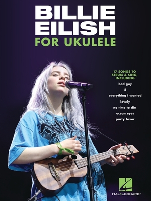 Billie Eilish for Ukulele: 17 Songs to Strum & Sing - Eilish, Billie