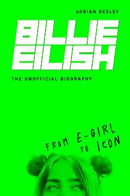 Billie Eilish: From e-girl to Icon: The Unofficial Biography - Besley, Adrian