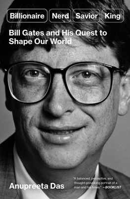 Billionaire, Nerd, Savior, King: Bill Gates and His Quest to Shape Our World - Das, Anupreeta