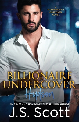 Billionaire Undercover: The Billionaire's Obsession Hudson - Scott, J S