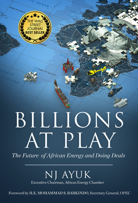 Billions at Play: The Future of African Energy and Doing Deals - Ayuk, Nj, and Barkindo, Mohammad Sanusi (Foreword by)