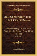 Bills of Mortality, 1810-1849, City of Boston with an Essay on the Vital Statistics of Boston from 1