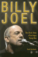 Billy Joel: The Life and Times of an Angry Young Man - Bordowitz, Hank