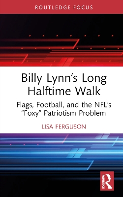 Billy Lynn's Long Halftime Walk: Flags, Football, and the Nfl's "Foxy" Patriotism Problem - Ferguson, Lisa