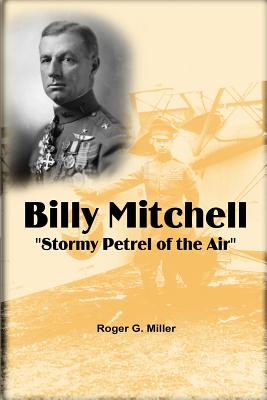 Billy Mitchell: Stormy Petrel of the Air - Miller, Roger G