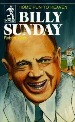 Billy Sunday: Home Run to Heaven - Allen, Robert A (Preface by)