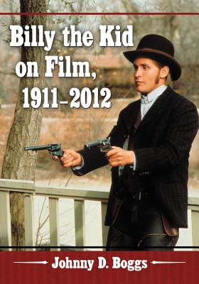 Billy the Kid on Film, 1911-2012 - Boggs, Johnny D