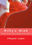 Billy's Wish: Where Dreams Are Wishes Of Christmas - Lopez, Cheyene Montana