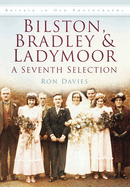Bilston, Bradley and Ladymoor: A Seventh Selection: Britain in Old Photographs