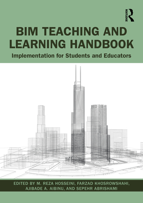 BIM Teaching and Learning Handbook: Implementation for Students and Educators - Hosseini, M Reza, and Khosrowshahi, Farzad, and Aibinu, Ajibade