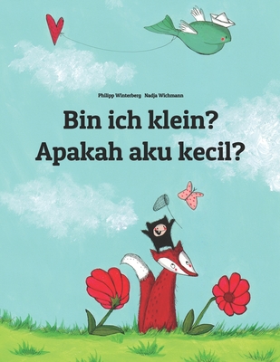 Bin ich klein? Apakah aku kecil?: Kinderbuch Deutsch-Indonesisch (zweisprachig/bilingual) - Wichmann, Nadja (Illustrator), and Andayani, Rizky Ranny (Translated by), and Sindhikara, Fiona (Translated by)