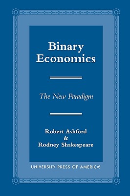 Binary Economics: The New Paradigm - Ashford, Robert, and Shakespeare, Rodney