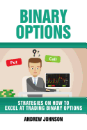 Binary Options: Strategies on How to Excel at Trading Binary Options: Trade Like a King