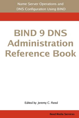 Bind 9 DNS Administration Reference Book - Reed, Jeremy C (Editor)