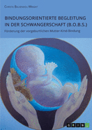 Bindungsorientierte Begleitung in der Schwangerschaft (B.O.B.S.). Frderung der vorgeburtlichen Mutter-Kind-Bindung