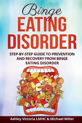 Binge Eating Disorder: Step-By-Step Guide to Prevention and Recovery from Binge Eating Disorder - Victoria, Ashley, and Miller, Michael