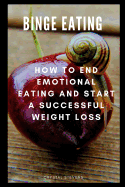 Binge Eating: How to End Emotional Eating and Start a Successful Weight Loss