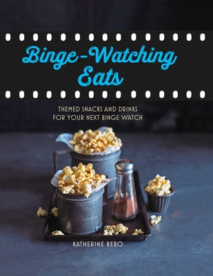 Binge-Watching Eats: Themed Snacks and Drinks for Your Next Binge Watch - Bebo, Katherine