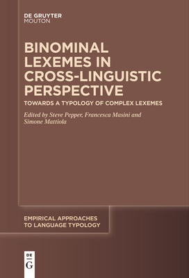 Binominal Lexemes in Cross-Linguistic Perspective: Towards a Typology of Complex Lexemes - Pepper, Steve (Editor), and Masini, Francesca (Editor), and Mattiola, Simone (Editor)