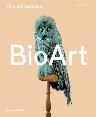 Bio Art: Altered Realities - Myers, William