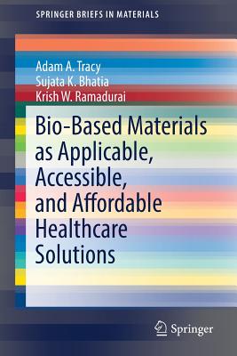 Bio-Based Materials as Applicable, Accessible, and Affordable Healthcare Solutions - Tracy, Adam A, and Bhatia, Sujata K, and Ramadurai, Krish W