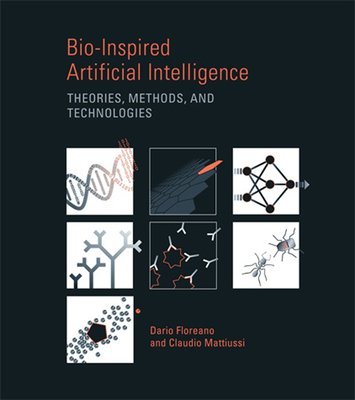 Bio-Inspired Artificial Intelligence: Theories, Methods, and Technologies - Floreano, Dario, and Mattiussi, Claudio