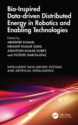 Bio-Inspired Data-Driven Distributed Energy in Robotics and Enabling Technologies - Kumar, Abhishek (Editor), and Saini, Hemant Kumar (Editor), and Dubey, Ashutosh Kumar (Editor)