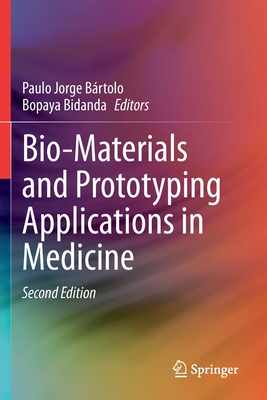 Bio-Materials and Prototyping Applications in Medicine - Brtolo, Paulo Jorge (Editor), and Bidanda, Bopaya (Editor)