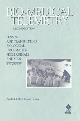 Bio-Medical Telemetry: Sensing and Transmitting Biological Information from Animals and Man - MacKay, R Stuart