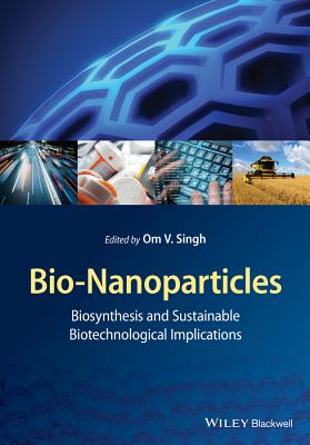 Bio-Nanoparticles: Biosynthesis and Sustainable Biotechnological Implications - Singh, Om V (Editor)