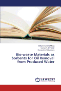 Bio-Waste Materials as Sorbents for Oil Removal from Produced Water