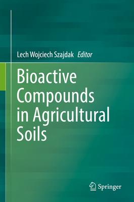 Bioactive Compounds in Agricultural Soils - Szajdak, Lech Wojciech (Editor)