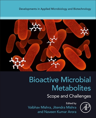 Bioactive Microbial Metabolites: Scope and Challenges - Mishra, Vaibhav (Editor), and Mishra, Jitendra (Editor), and Arora, Naveen Kumar (Editor)