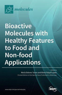 Bioactive Molecules with Healthy Features to Food and Non-food Applications - Torres, Mara Dolores (Guest editor), and Lpez, Elena Falqu (Guest editor)