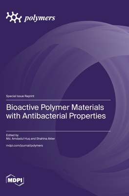 Bioactive Polymer Materials with Antibacterial Properties - Huq, MD Amdadul (Guest editor), and Akter, Shahina (Guest editor)
