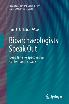 Bioarchaeologists Speak Out: Deep Time Perspectives on Contemporary Issues - Buikstra, Jane E (Editor)