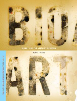 Bioart and the Vitality of Media - Mitchell, Robert E
