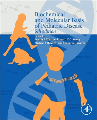 Biochemical and Molecular Basis of Pediatric Disease - Wong, Edward C.C. (Editor), and Dietzen, Dennis J. (Editor), and Bennett, Michael J. (Editor)