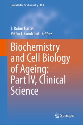 Biochemistry and Cell Biology of Ageing: Part IV, Clinical Science - Harris, J. Robin (Editor), and Korolchuk, Viktor I. (Editor)