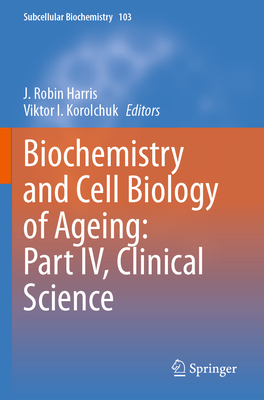 Biochemistry and Cell Biology of Ageing: Part IV, Clinical Science - Harris, J. Robin (Editor), and Korolchuk, Viktor I. (Editor)