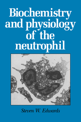 Biochemistry and Physiology of the Neutrophil - Edwards, Steven W