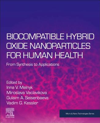 Biocompatible Hybrid Oxide Nanoparticles for Human Health: From Synthesis to Applications - Melnyk, Inna V. (Editor), and Vaclavikova, Miroslava (Editor), and Seisenbaeva, Gulaim A. (Editor)