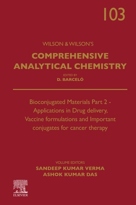 Bioconjugated Materials Part 2 - Applications in Drug Delivery, Vaccine Formulations and Important Conjugates for Cancer Therapy: Volume 103 - Verma, Sandeep Kumar, and Das, Ashok Kumar